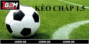 Bí Quyết Đánh Kèo Chấp 1.5 Cửa Trên Luôn Có Lợi Thế