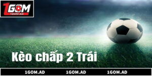 Khi Nào Nên Lựa Chọn Đội Cửa Dưới Trong Kèo Chấp 2 Trái?